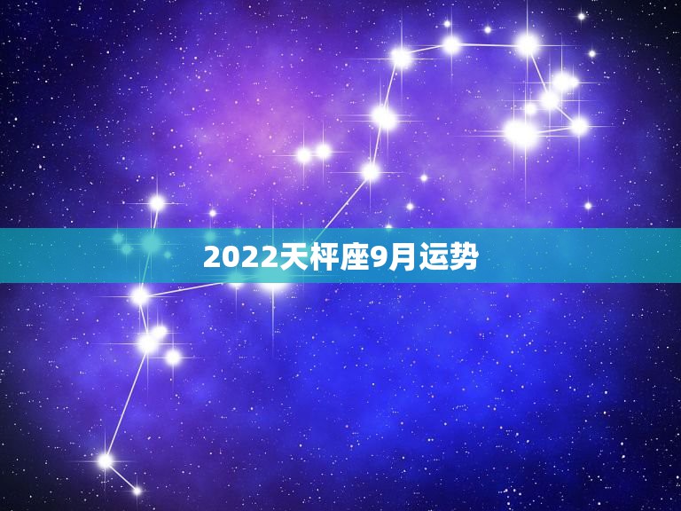 实践案例
:2022天枰座9月运势，天秤座九月运势？